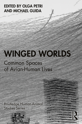 Winged Worlds: Common Spaces of Avian-Human Lives - Petri, Olga (Editor), and Guida, Michael (Editor)