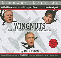 Wingnuts: How the Lunatic Fringe Is Hijacking America