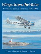 Wings Across the Water: Victoria's Flying Heritage 1871-1971