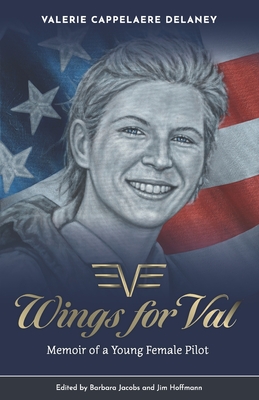 Wings for Val: Memoir of a Young Female Pilot - Jacobs, Barbara (Editor), and Hoffmann, Jim (Editor), and Cappelaere Delaney, Valerie