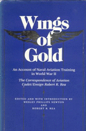 Wings of Gold: An Account of Naval Aviation Training in World War II, the Correspondence of Aviation Cadet/Ensign Robert R. Rea