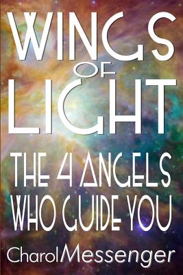 Wings of Light: The Four Angels Who Guide You - Messenger, Charol