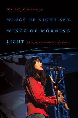 Wings of Night Sky, Wings of Morning Light: A Play by Joy Harjo and a Circle of Responses - Harjo, Joy, and Page, Priscilla