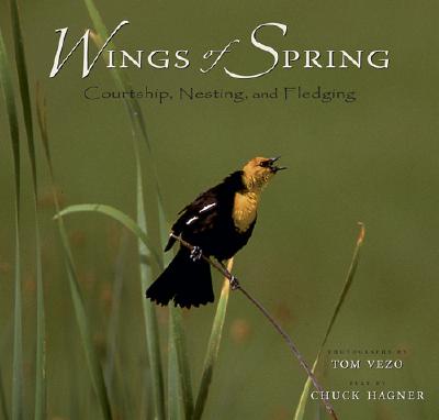 Wings of Spring: Courtship, Nesting, and Fledging - Hagner, Chuck (Text by), and Vezo, Tom (Photographer)