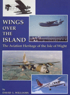 Wings Over the Island: The Aviation Heritage of the Isle of Wight - Williams, David L.