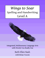 Wings to Soar Spelling and Handwriting Level A: Multisensory, Integrated Language Arts with Words You Really Use