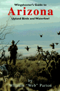 Wingshooter's Guide to Arizona: Upland Birds and Waterfowl - Parton, William Web