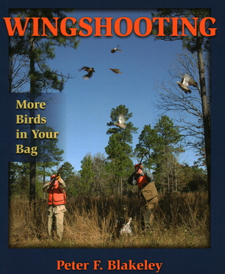 Wingshooting: More Birds in Your Bag - Blakeley, Peter F