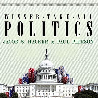 Winner-Take-All Politics: How Washington Made the Rich Richer--And Turned Its Back on the Middle Class - Hacker, Jacob S, and Pierson, Paul, and Nelson, John Allen (Read by)