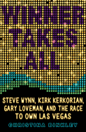 Winner Takes All: Steve Wynn, Kirk Kerkorian, Gary Loveman, and the Race to Own Las Vegas - Binkley, Christina