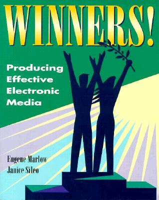 Winners!: Producing Effective Electronic Media - Marlow, Eugene, and Sileo, Janice, and Silco, Janice