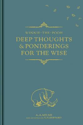 Winnie-the-Pooh: Deep Thoughts & Ponderings for the Wise - Milne, A. A.