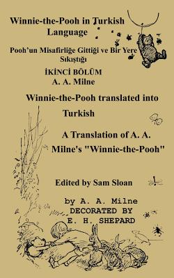 Winnie-The-Pooh in Turkish Translated Into Turkish Language by Gokcen Ezber: A Translation of A. A. Milne's "Winnie-The-Pooh" Into Turkish - Milne, A A, and Ezber, Gokcen (Translated by), and Sloan, Sam (Editor)