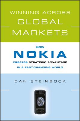 Winning Across Global Markets: How Nokia Creates Strategic Advantage in a Fast-Changing World - Steinbock, Dan