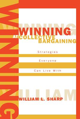 Winning at Collective Bargaining: Strategies Everyone Can Live With - Sharp, William L