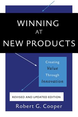 Winning at New Products, 5th Edition: Creating Value Through Innovation - Cooper, Robert