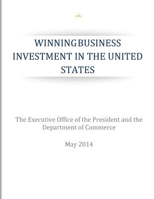 Winning Business Investments in the United States - Department of Commerce, and The Executive Office of the President