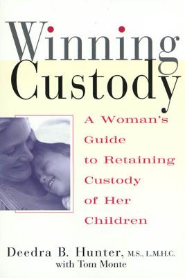 Winning Custody: A Woman's Guide to Retaining Custody of Her Children - Hunter, Deedra, M.S., and Monte, Tom