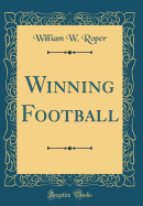 Winning Football (Classic Reprint)