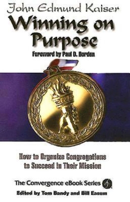 Winning on Purpose: How to Organize Congregations to Succeed in Their Mission - Kaiser, John E, and Bandy, Thomas G, and Easum, Bill