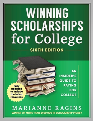 Winning Scholarships for College, Sixth Edition: An Insider's Guide to Paying for College - Ragins, Marianne