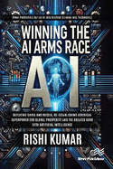 Winning the AI Arms Race: Defeating China and Russia, Re-establishing American Superpower for Global Prosperity and the Greater Good with Artificial Intelligence