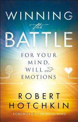 Winning the Battle for Your Mind, Will and Emotions - Hotchkin, Robert, and King, Patricia (Foreword by)