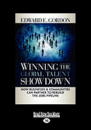 Winning the Global Talent Showdown: How Businesses and Communities Can Partner to Rebuild the Jobs Pipeline (Large Print 16pt)