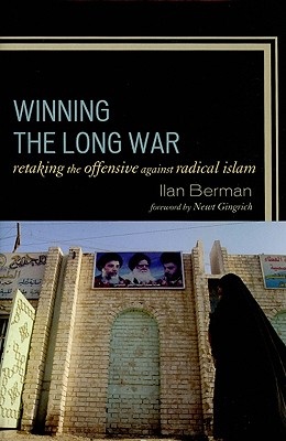 Winning the Long War: Retaking the Offensive against Radical Islam - Berman, Ilan, and Gingrich, Newt, Dr. (Foreword by)