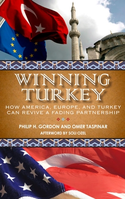 Winning Turkey: How America, Europe, and Turkey Can Revive a Fading Partnership - Gordon, Philip H, and Taspinar, Omer, and Ozel, Soli (Afterword by)