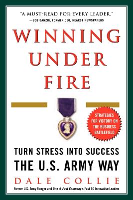 Winning Under Fire: Turn Stress Into Success the U.S. Army Way - Collie, Dale