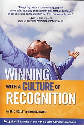 Winning with a Culture of Recognition: Recognition Strategies at the World's Most Admired Companies - Mosley, Eric, and Irvine, Derek