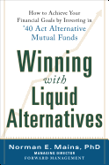 Winning with Liquid Alternatives: How to Achieve Your Financial Goals by Investing in '40 ACT Alternative Mutual Funds