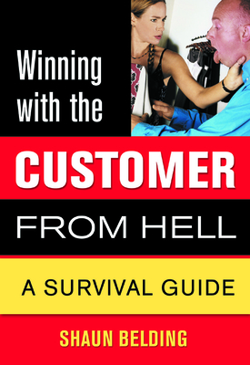 Winning with the Customer from Hell: A Survival Guide - Belding, Shaun