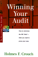 Winning Your Audit: Guides to Help Taxpayers Make Decisions Throughout the Year to Reduce Taxes, Eliminate Hassles, and Minimize Professional Fees.