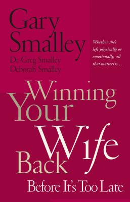 Winning Your Wife Back Before It's Too Late: Whether She's Left Physically or Emotionally All That Matters Is... - Smalley, Gary, Dr., and Smalley, Deborah, Dr., and Smalley, Greg, Dr.