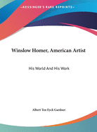 Winslow Homer, American Artist: His World and His Work