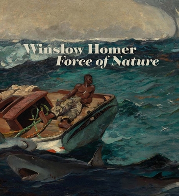 Winslow Homer: Force of Nature - Riopelle, Christopher, and Riding, Christine, and Di Stefano, Chiara