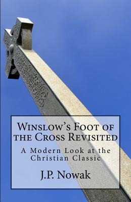 Winslow's Foot of the Cross Revisited: A Modern Look at the Christian Classic - Winslow, Octavius, and Nowak, J P