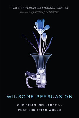 Winsome Persuasion - Christian Influence in a Post-Christian World - Muehlhoff, Tim, and Langer, Richard, and Schultze, Quentin J.