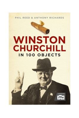 Winston Churchill in 100 Objects - Reed, Phil, and Richards, Anthony