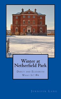 Winter at Netherfield Park: Darcy and Elizabeth What If? #6 - Lang, Jennifer