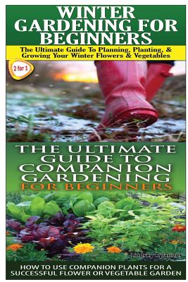 Winter Gardening for Beginners & the Ultimate Guide to Companion Gardening for Beginners - Pylarinos, Lindsey