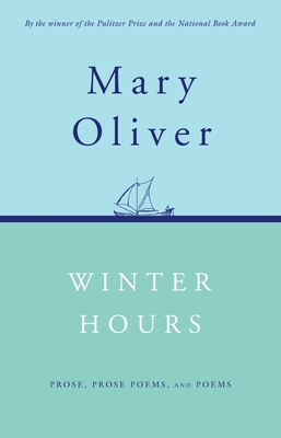 Winter Hours: Prose, Prose Poems, and Poems - Oliver, Mary