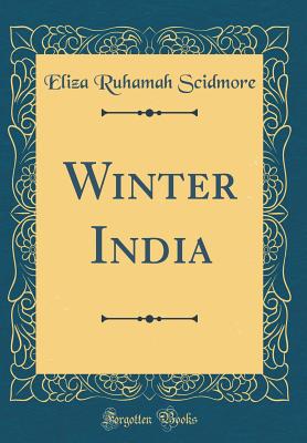 Winter India (Classic Reprint) - Scidmore, Eliza Ruhamah