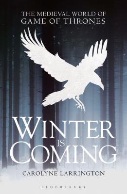 Winter Is Coming: The Medieval World of Game of Thrones - Larrington, Carolyne