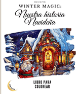 Winter Magic: Nuestra Historia Navidea libro LIBRO PARA COLOREAR: Un viaje visual por nuestro pas de las maravillas navideas con 50 imgenes