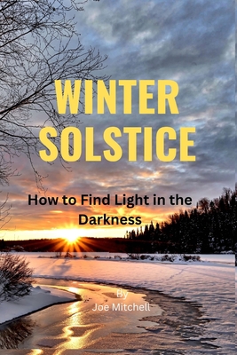 Winter Solstice: How to Find Light in the Darkness - Mitchell, Joe