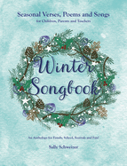 Winter Songbook: Seasonal Verses, Poems and Songs for Children, Parents and Teachers.  An Anthology for Family, School, Festivals and Fun!