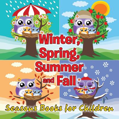 Winter, Spring, Summer and Fall: Seasons Books for Children - Speedy Publishing LLC